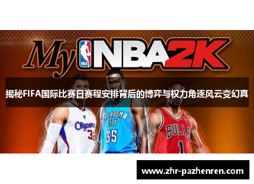 揭秘FIFA国际比赛日赛程安排背后的博弈与权力角逐风云变幻真