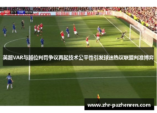 英超VAR与越位判罚争议再起技术公平性引发球迷热议联盟判准博弈