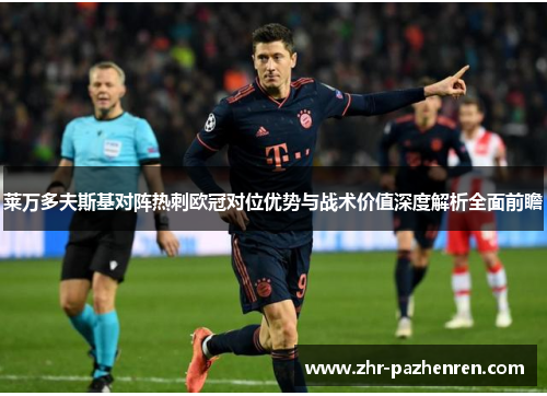 莱万多夫斯基对阵热刺欧冠对位优势与战术价值深度解析全面前瞻 莱万多夫斯基对阵热刺欧冠对位优势与战术价值深度解析全面前瞻