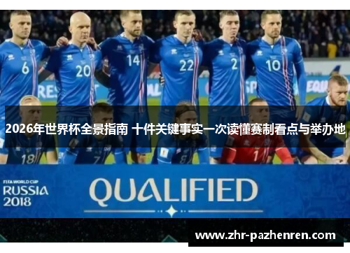 2026年世界杯全景指南 十件关键事实一次读懂赛制看点与举办地 2026年世界杯全景指南 十件关键事实一次读懂赛制看点与举办地