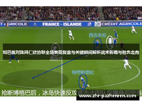 姆巴佩对阵拜仁欧协联全场表现复盘与关键瞬间解析战术影响与胜负走向 姆巴佩对阵拜仁欧协联全场表现复盘与关键瞬间解析战术影响与胜负走向